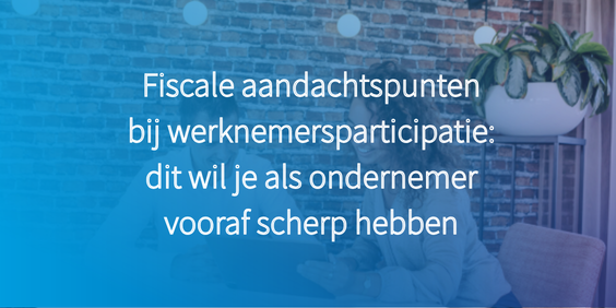 Werknemersparticipatie- fiscale aandachtspunten